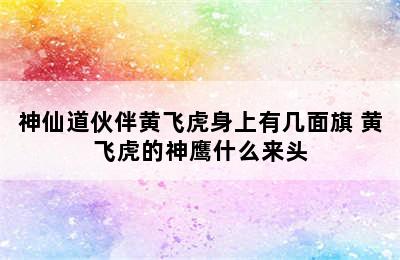 神仙道伙伴黄飞虎身上有几面旗 黄飞虎的神鹰什么来头